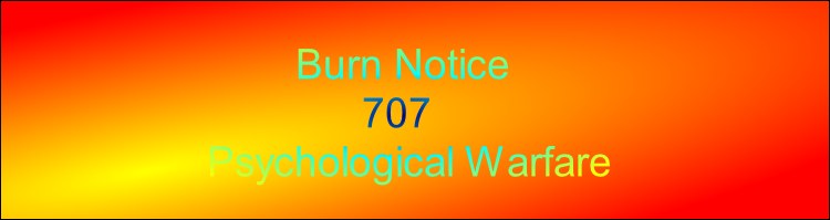         Burn Notice 
              707 
Psychological Warfare